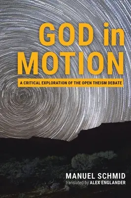 Boh v pohybe: Kritické skúmanie diskusie o otvorenom teizme - God in Motion: A Critical Exploration of the Open Theism Debate
