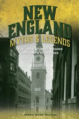 Mýty a legendy Nového Anglicka: Pravdivé príbehy, ktoré sa skrývajú za záhadami histórie - New England Myths and Legends: The True Stories Behind History's Mysteries