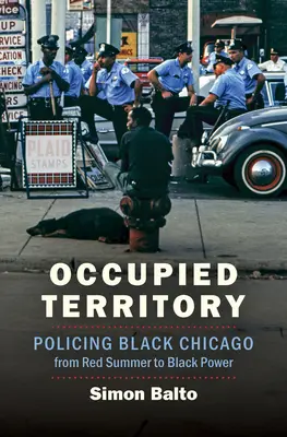 Okupované územie: Policajná práca v čiernom Chicagu od Červeného leta po Black Power - Occupied Territory: Policing Black Chicago from Red Summer to Black Power