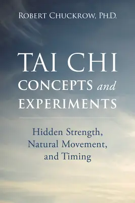 Tai Chi Concepts and Experiments: Skrytá sila, prirodzený pohyb a načasovanie - Tai Chi Concepts and Experiments: Hidden Strength, Natural Movement, and Timing
