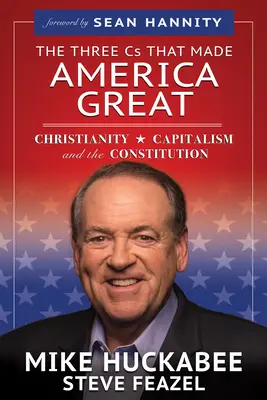 Tri C, ktoré urobili Ameriku veľkou: Tri veci, ktoré priniesli Ameriku: kresťanstvo, kapitalizmus a ústava - The Three Cs That Made America Great: Christianity, Capitalism and the Constitution