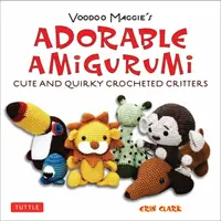 Rozkošné Amigurumi - Roztomilé a nepredvídateľné háčkované zvieratká: Návod na háčkované plyšové hračky - Adorable Amigurumi - Cute and Quirky Crocheted Critters: Instructions for Crocheted Stuffed Toys