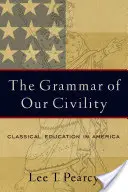 Gramatika našej civilizovanosti: Klasické vzdelávanie v Amerike - The Grammar of Our Civility: Classical Education in America