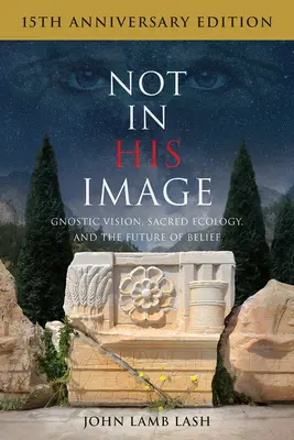 Nie na svoj obraz (vydanie k 15. výročiu): Gnostická vízia, posvätná ekológia a budúcnosť viery - Not in His Image (15th Anniversary Edition): Gnostic Vision, Sacred Ecology, and the Future of Belief