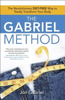 Gabrielova metóda: Revolučný spôsob úplnej premeny vášho tela bez diét - The Gabriel Method: The Revolutionary Diet-Free Way to Totally Transform Your Body