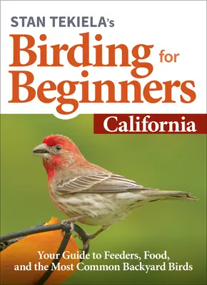 Stan Tekiela's Birding for Beginners: Kalifornia: Vtáctvo na dvore: sprievodca po kŕmidlách, potrave a najbežnejších vtákoch na dvore - Stan Tekiela's Birding for Beginners: California: Your Guide to Feeders, Food, and the Most Common Backyard Birds