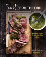 Hostina z ohňa: 65 letných receptov na varenie a zdieľanie pod holým nebom - Feast from the Fire: 65 Summer Recipes to Cook and Share Outdoors