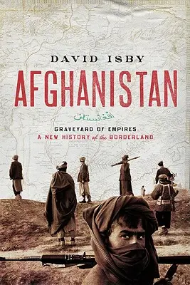Afganistan: Hřbitov impérií: Nové dejiny pohraničia - Afghanistan: Graveyard of Empires: A New History of the Borderlands