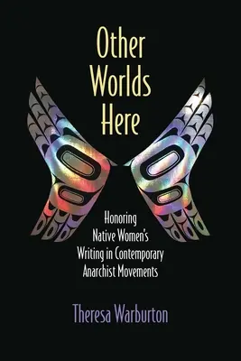 Iné svety tu: Publikácia: Úcta k pôvodnému ženskému písaniu v súčasných anarchistických hnutiach - Other Worlds Here: Honoring Native Women's Writing in Contemporary Anarchist Movements