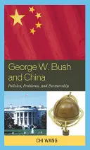 George W. Bush a Čína: Bush: politika, problémy a partnerstvá - George W. Bush and China: Policies, Problems, and Partnerships