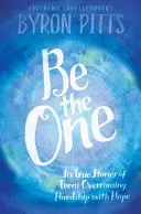 Buď ten pravý: Šesť skutočných príbehov tínedžerov, ktorí prekonávajú ťažkosti s nádejou - Be the One: Six True Stories of Teens Overcoming Hardship with Hope