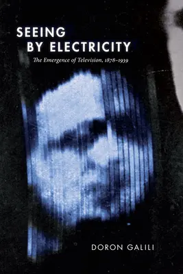 Videnie pomocou elektriny: Vznik televízie, 1878-1939 - Seeing by Electricity: The Emergence of Television, 1878-1939