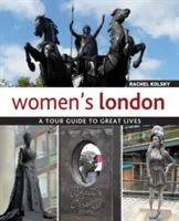 Londýn pre ženy: Londýn: sprievodca po veľkých životoch - Women's London: A Tour Guide to Great Lives