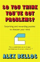 Takže si myslíte, že máte problémy? - Prekvapivé a obohacujúce hádanky na vycibrenie mysle - So You Think You've Got Problems? - Surprising and rewarding puzzles to sharpen your mind