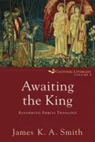 Očakávanie kráľa: Reforma verejnej teológie - Awaiting the King: Reforming Public Theology