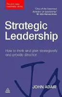 Strategické vodcovstvo: Ako strategicky myslieť a plánovať a usmerňovať - Strategic Leadership: How to Think and Plan Strategically and Provide Direction