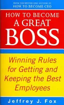 Ako sa stať skvelým šéfom - Víťazné pravidlá na získanie a udržanie najlepších zamestnancov - How To Become A Great Boss - Winning rules for getting and keeping the best employees