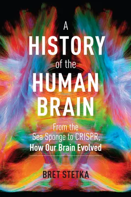 Dejiny ľudského mozgu: Od morskej huby po Crispr, ako sa náš mozog vyvíjal - A History of the Human Brain: From the Sea Sponge to Crispr, How Our Brain Evolved