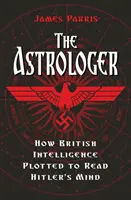 Astrológ - Ako britská tajná služba plánovala čítať Hitlerove myšlienky - Astrologer - How British Intelligence Plotted to Read Hitler's Mind
