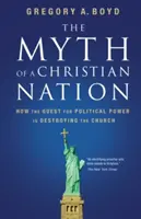 Mýtus kresťanského národa: Ako snaha o získanie politickej moci ničí Cirkev - The Myth of a Christian Nation: How the Quest for Political Power Is Destroying the Church