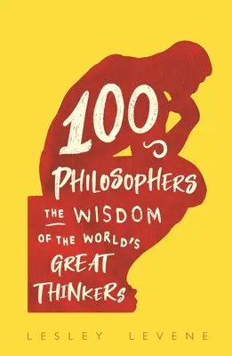 100 filozofov - Múdrosť veľkých svetových mysliteľov - 100 Philosophers - The Wisdom of the World's Great Thinkers