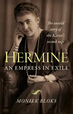 Hermine: Cisárovná vo vyhnanstve: Cisárovná v exile: Nevypovedaný príbeh cisárovej druhej manželky - Hermine: An Empress in Exile: The Untold Story of the Kaiser's Second Wife