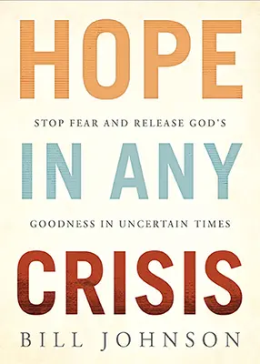 Nádej v každej kríze: Prestaňte sa báť a uvoľnite Božiu dobrotu v neistých časoch - Hope in Any Crisis: Stop Fear and Release God's Goodness in Uncertain Times