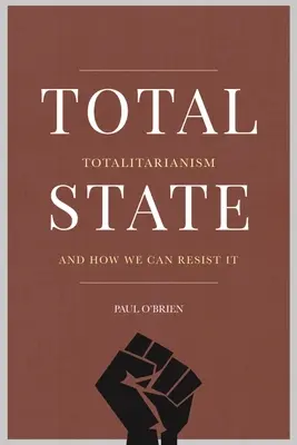 Totálny štát: Totalitarizmus a ako sa mu môžeme postaviť na odpor - Total State: Totalitarianism and How We Can Resist It