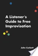 Sprievodca poslucháča voľnou improvizáciou - A Listener's Guide to Free Improvisation