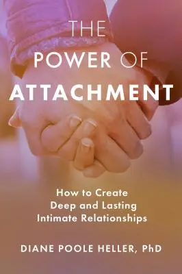 Sila pripútanosti: Ako vytvoriť hlboké a trvalé intímne vzťahy - The Power of Attachment: How to Create Deep and Lasting Intimate Relationships