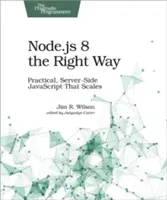 Node.Js 8 správnym spôsobom: Praktický JavaScript na strane servera, ktorý sa škáluje - Node.Js 8 the Right Way: Practical, Server-Side JavaScript That Scales
