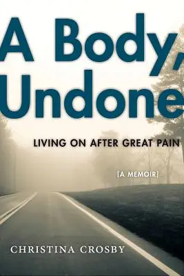 Telo, rozobraté: Žiť ďalej po veľkej bolesti - A Body, Undone: Living on After Great Pain