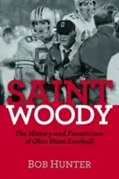 Svätý Woody: História a fanatizmus futbalu v štáte Ohio - Saint Woody: The History and Fanaticism of Ohio State Football