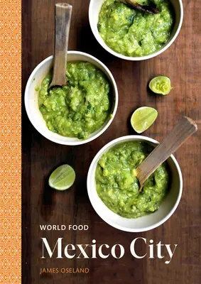 Svetové potraviny: Mexico City: [Mexická kuchárska kniha]: Mexiko: dedičstvo receptov pre klasickú domácu kuchyňu - World Food: Mexico City: Heritage Recipes for Classic Home Cooking [A Mexican Cookbook]