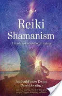 Reiki šamanizmus: A Guide to Out-Of-Body Healing - Reiki Shamanism: A Guide to Out-Of-Body Healing