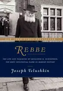 Rebbe: Život a učenie Menachema M. Schneersona, najvplyvnejšieho rabína v moderných dejinách - Rebbe: The Life and Teachings of Menachem M. Schneerson, the Most Influential Rabbi in Modern History