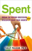 Strávené: Zbavte sa posadnutosti nakupovaním a objavte svoju skutočnú hodnotu - Spent: Break the Buying Obsession and Discover Your True Worth