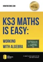 KS3 Maths is Easy: Working with Algebra. Kompletné pokyny pre nové učebné osnovy KS3 - KS3 Maths is Easy: Working with Algebra. Complete Guidance for the New KS3 Curriculum