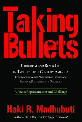 Berúce strely: Terorizmus a život černochov v Amerike dvadsiateho prvého storočia Konfrontácia s bielym nacionalizmom, nadradenosťou, privilégiami, plutokraciou - Taking Bullets: Terrorism and Black Life in Twenty-First Century America Confronting White Nationalism, Supremacy, Privilege, Plutocra