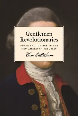 Gentlemani revolucionári: Moc a spravodlivosť v novej americkej republike - Gentlemen Revolutionaries: Power and Justice in the New American Republic