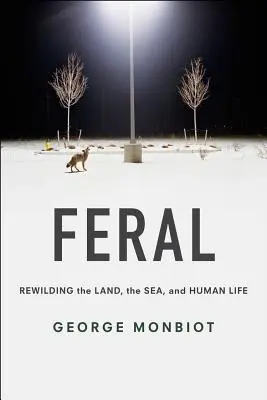 Feral: Znovuobnovenie divočiny na zemi, v mori a v ľudskom živote - Feral: Rewilding the Land, the Sea, and Human Life