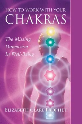 Ako pracovať so svojimi čakrami: Chýbajúci rozmer blahobytu - How to Work with Your Chakras: The Missing Dimension in Well-Being