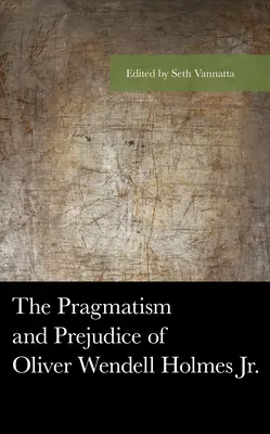 Pragmatizmus a predsudky Olivera Wendella Holmesa ml. - The Pragmatism and Prejudice of Oliver Wendell Holmes Jr.