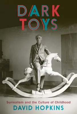 Temné hračky: Surrealizmus a kultúra detstva - Dark Toys: Surrealism and the Culture of Childhood