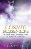 Kozmickí poslovia - Univerzálne tajomstvá, ako odomknúť svoj účel a stať sa vlastným životným sprievodcom - Cosmic Messengers - The Universal Secrets to Unlocking Your Purpose and Becoming Your Own Life Guide