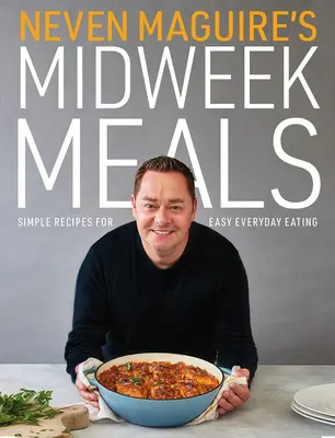 Jedlá Nevena Maguirea uprostred týždňa: Jednoduché recepty pre ľahké každodenné stravovanie - Neven Maguire's Midweek Meals: Simple Recipes for Easy Everyday Eating