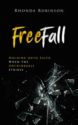 Voľný pád: Keď sa stane niečo nepredstaviteľné, treba si zachovať vieru - Freefall: Holding Onto Faith When the Unthinkable Strikes