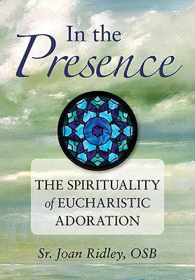 V prítomnosti: Duchovnosť eucharistickej adorácie - In the Presence: The Spirituality of Eucharistic Adoration