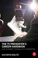 Kariérna príručka televízneho moderátora: Ako sa presadiť v televíznom moderovaní - The TV Presenter's Career Handbook: How to Market Yourself in TV Presenting
