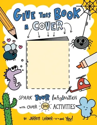 Dajte tejto knihe obal: Podporte svoju predstavivosť viac ako 100 aktivitami - Give This Book a Cover: Spark Your Imagination with Over 100 Activities
